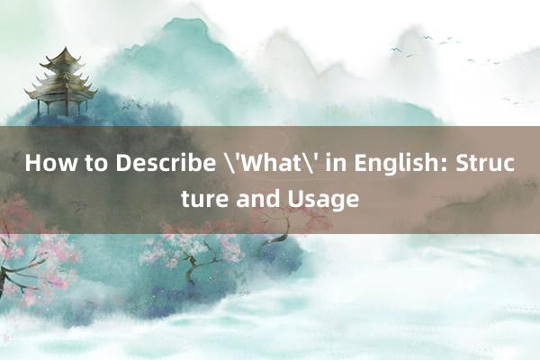 How to Describe 'What' in English: Structure and Usage