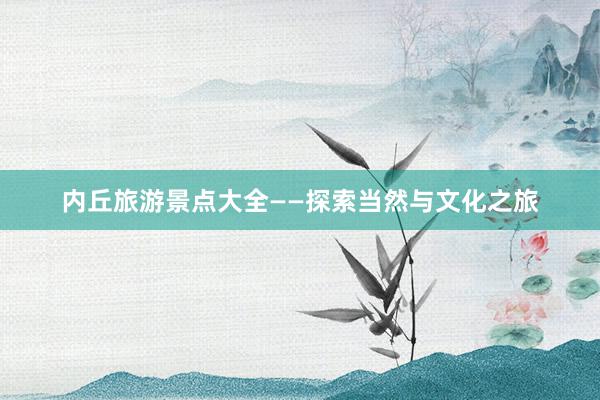 内丘旅游景点大全——探索当然与文化之旅